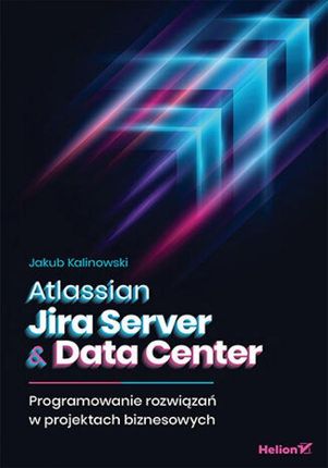 Atlassian Jira Server &amp; Data Center. Programowanie rozwiązań w projektach biznesowych