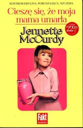 CIESZĘ SIĘ ŻE MOJA MAMA UMARŁA Jennette McCurdy