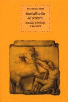 Reivindicación del centauro : actualidad de la filosofía de la historia