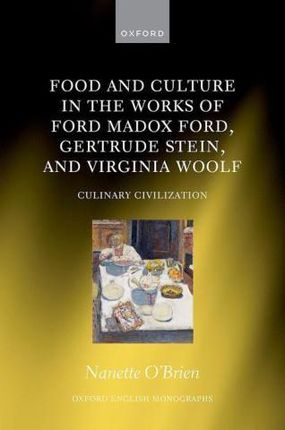 Food and Culture in the Works of Ford Madox Ford, Gertrude Stein, and Virginia Woolf Culinary Civilizations (Hardback)