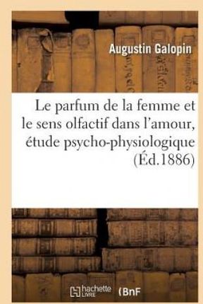 Le Parfum de la Femme Et Le Sens Olfactif Dans l'Amour: Etude Psycho-Physiologique
