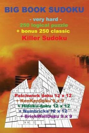 Big Book Sudoku -Very Hard- 250 Logical Puzzle + Bonus 250 Classic Killer Sudoku: 50 Patchwork Doku 12 X 12 + 50 Kenkendoku 9 X 9 + 50 Hidoku-Doku 12