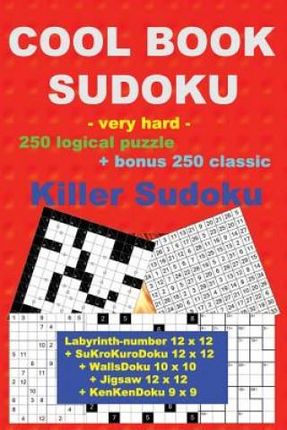 Cool Book Sudoku -Very Hard- 250 Logical Puzzle + Bonus 250 Classic Killer: 50 Labyrinth-Number 12 X 12 + 50 Sukrokurodoku 12 X 12 + 50 Wallsdoku 10 X