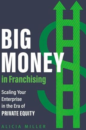 Big Money in Franchising: Scaling Your Enterprise in the Era of Private Equity