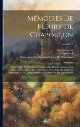 Mémoires De Fleury De Chaboulon: Ex-Secrétaire De L'empereur Napoléon Et De Son Cabinet, Pour Servir ? L'histoire De La Vie Privée, Du Retou
