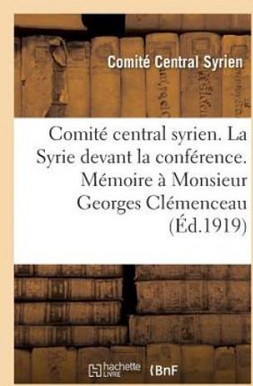 Comite Central Syrien. La Syrie Devant La Conference. Memoire A Monsieur Georges Clemenceau