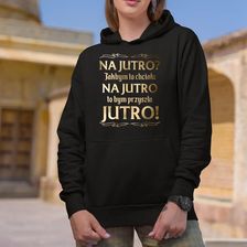 Na jutro? Jakbym to chciała na jutro to bym przyszła jutro! - damska bluza na prezent - zdjęcie 1