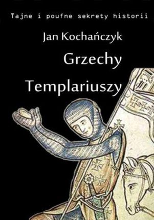 Grzechy Templariuszy - Jan Kochańczyk (E-book)