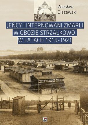 Jeńcy i internowani, zmarli w obozie Strzałkowo w latach 1915-1921