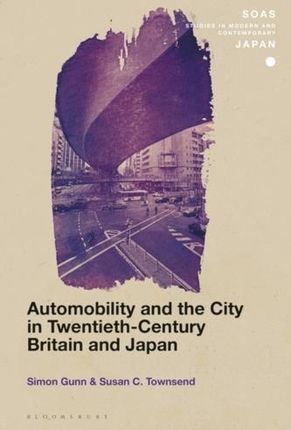 Automobility and the City in Twentieth-Century Britain and Japan Gunn, Simon