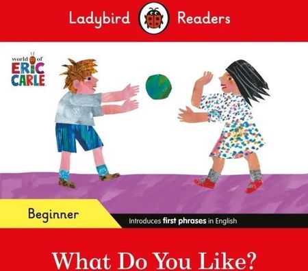 Ladybird Readers Beginner Level - Eric Carle - What Do You Like? (ELT Graded Reader)