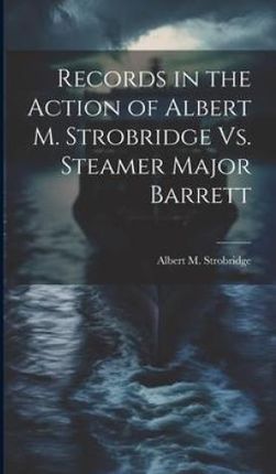 Records in the Action of Albert M. Strobridge Vs. Steamer Major Barrett