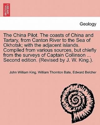 China Pilot. the Coasts of China and Tartary, from Canton River to the Sea of Okhotsk; With the Adjacent Islands. Compiled from Various Sources, But C