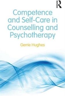 Competence and Self-Care in Counselling and Psychotherapy Hughes, Gerrie (in private practice, Penarth, UK)