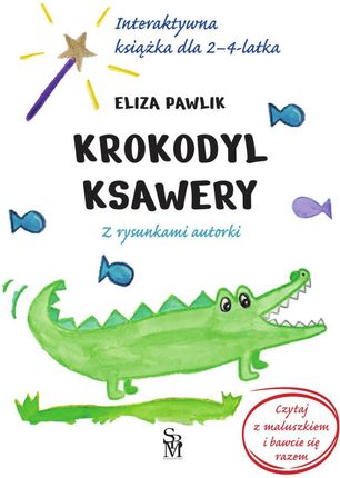 Krokodyl Ksawery. Interaktywna książka dla 2-4 latka - Eliza Pawlik 