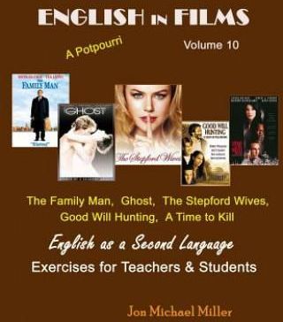 English in Films Volume 10 A Potpourri: The Family Man, Ghost, The Stepford Wives, Good Will Hunting, A Time to Kill English as a Second Language Exer