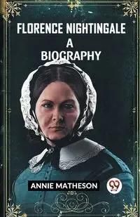 Florence Nightingale A Biography - ANNIE MATHESON