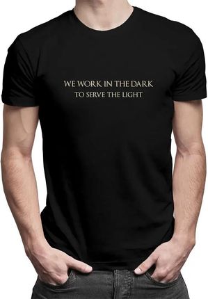 We work in the dark to serve the light - męska koszulka z nadrukiem