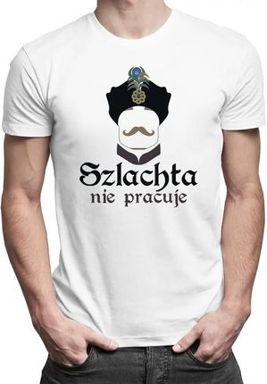 Szlachta nie pracuje - męska koszulka na prezent dla fanów serialu 1670