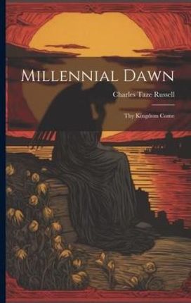 Millennial Dawn: Thy Kingdom Come