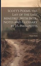 Scott's Poems. the Lay of the Last Minstrel. With Intr., Notes and ...