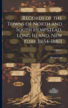 Records of the Towns of North and South Hempstead, Long Island, New York [1654-1880]; Volume 5