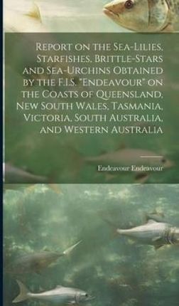 Report on the Sea-lilies, Starfishes, Brittle-stars and Sea-urchins Obtained by the F.I.S. "Endeavour" on the Coasts of Queensland, New Sout