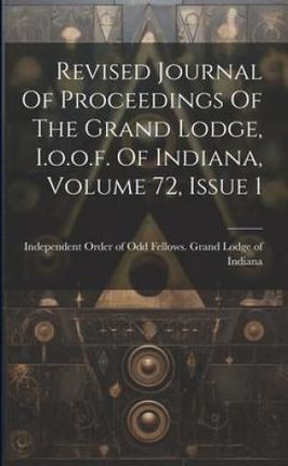 Revised Journal Of Proceedings Of The Grand Lodge, I.o.o.f. Of Indiana, Volume 72, Issue 1