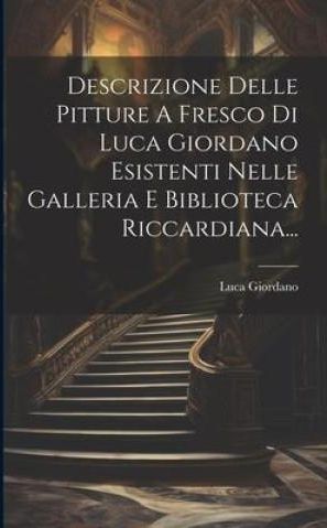 Descrizione Delle Pitture A Fresco Di Luca Giordano Esistenti Nelle ...