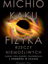 Zdjęcie Fizyka rzeczy niemożliwych. Fazery, pola siłowe, teleportacja i podróże w czasie - Dęblin