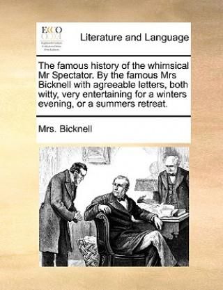 Famous History of the Whimsical MR Spectator. by the Famous Mrs Bicknell with Agreeable Letters, Both Witty, Very Entertaining for a Winters Evening,