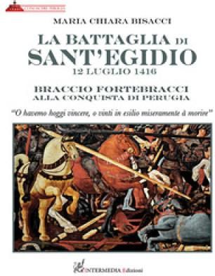 battaglia di Sant’Egidio. 12 luglio 1416 Braccio Fortebracci alla conquista di Perugia