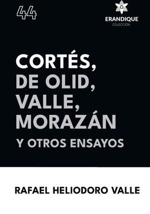 Cortés, De Olid, Valle, Morazán y otros ensayos