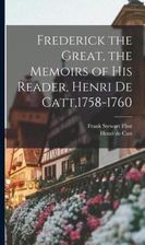 Frederick the Great, the Memoirs of His Reader, Henri de Catt,1758-1760 ...