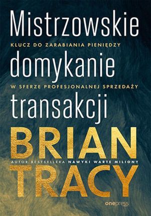 Mistrzowskie domykanie transakcji. Klucz do zarabiania pieniędzy w sferze profesjonalnej sprzedaży pdf Brian Tracy - najszybsza wysyłka!