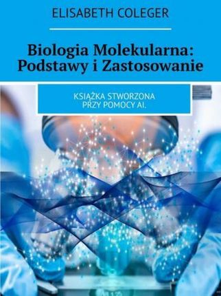 Biologia Molekularna: Podstawy i Zastosowanie epub Elisabeth Coleger - ebook - najszybsza wysyłka!