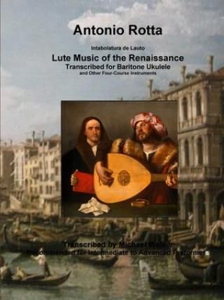 Antonio Rotta Intabolatura de Lauto Lute Music of the Renaissance ...