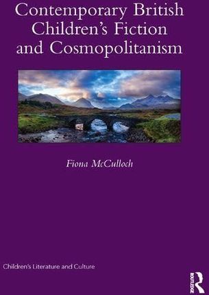 Contemporary British Children's Fiction and Cosmopolitanism (Children's Literature and Culture) - Fiona Mcculloch