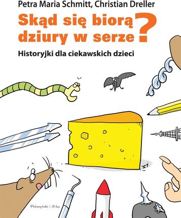 Skąd się biorą dziury w serze? Historyjki dla ciekawskich dzieci Prószyński i S-ka