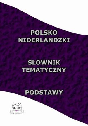 Polsko Niderlandzki Słownik Tematyczny Podstawy pdf PRACA ZBIOROWA - ebook - najszybsza wysyłka!