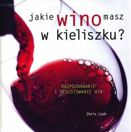 Jakie wino masz w kieliszkua Rozpoznawanie i degustowanie win