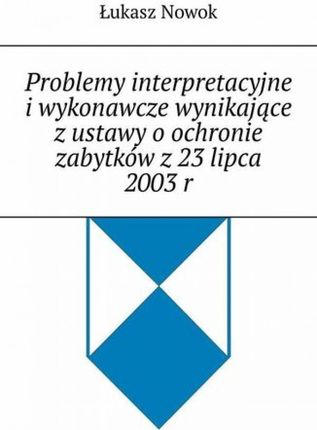 Problemy interpretacyjne i wykonawcze wynikające z ustawy o ochronie zabytków z 23 lipca 2003 r 