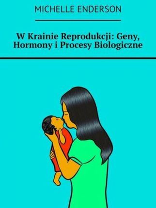 W Krainie Reprodukcji: Geny, Hormony i Procesy Biologiczne