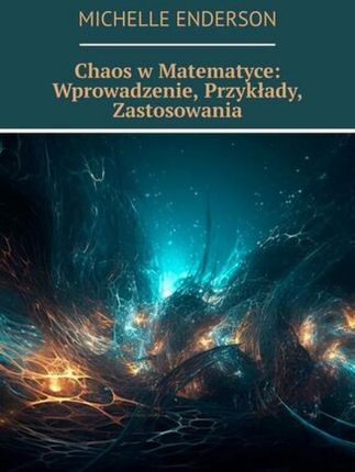 Chaos w Matematyce: Wprowadzenie, Przykłady, Zastosowania 