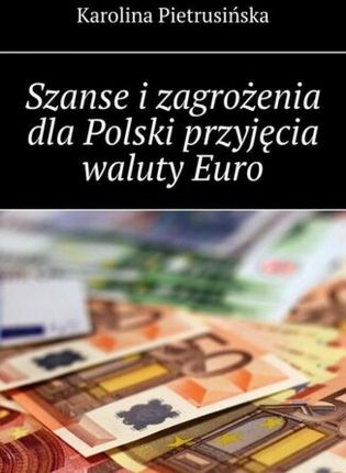 Szanse i zagrożenia dla Polski przyjęcia waluty Euro 