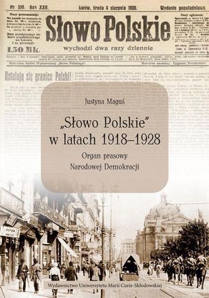 &bdquo;Słowo Polskie&rdquo; w latach 1918-1928. Organ prasowy Narodowej Demokracji