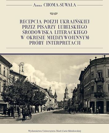Recepcja poezji ukraińskiej przez pisarzy lubelskiego środowiska literackiego w okresie międzywojennym: próby interpretacji