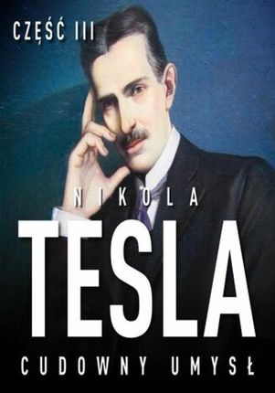 Nikola Tesla. Cudowny umysł. Część 3. Wewnętrzna wibracja (Audiobook)