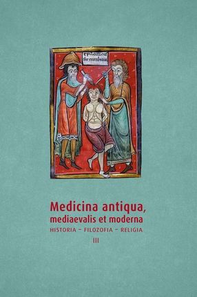 Medicina antiqua, mediaevalis et moderna. Historia &ndash; filozofia &ndash; religia, t. 3
