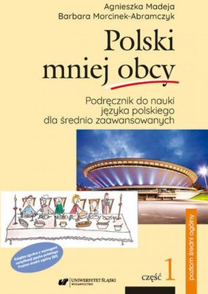 Polski mniej obcy. Cz. 1: Podręcznik do nauki języka polskiego dla średnio zaawansowanych. Cz. 2: Klucz do ćwiczeń. Transkrypcje. Test